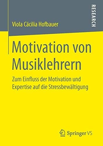 Motivation von Musiklehrern Zum Einfluss der Motivation und Expertise auf die Stressbewältigung