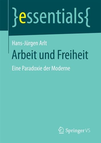 Arbeit und Freiheit Eine Paradoxie der Moderne