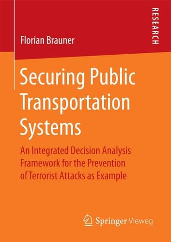Securing Public Transportation Systems An Integrated Decision Analysis Framework for the Prevention of Terrorist Attacks as Example