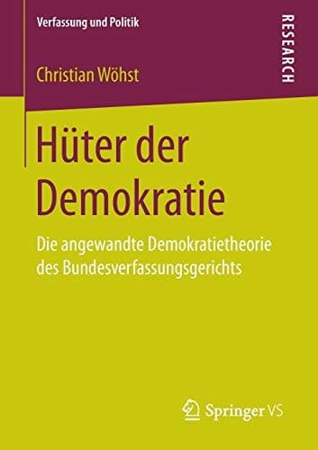 Hüter der Demokratie Die angewandte Demokratietheorie des Bundesverfassungsgerichts