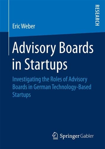 Advisory Boards in Startups Investigating the Roles of Advisory Boards in German Technology-Based Startups