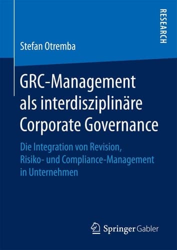 GRC-Management als interdisziplinäre Corporate Governance Die Integration von Revision, Risiko- und Compliance-Management in Unternehmen