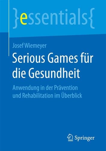 Serious Games für die Gesundheit Anwendung in der Prävention und Rehabilitation im Überblick