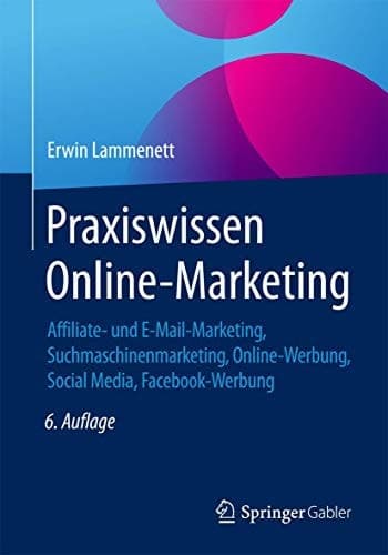 Praxiswissen Online-Marketing Affiliate- und E-Mail-Marketing, Suchmaschinenmarketing, Online-Werbung, Social Media, Facebook-Werbung