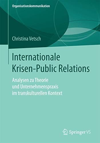 Internationale Krisen-Public Relations Analysen zu Theorie und Unternehmenspraxis im transkulturellen Kontext