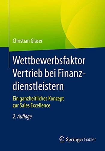 Wettbewerbsfaktor Vertrieb bei Finanzdienstleistern Ein ganzheitliches Konzept zur Sales Excellence