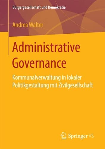 Administrative Governance Kommunalverwaltung in lokaler Politikgestaltung mit Zivilgesellschaft