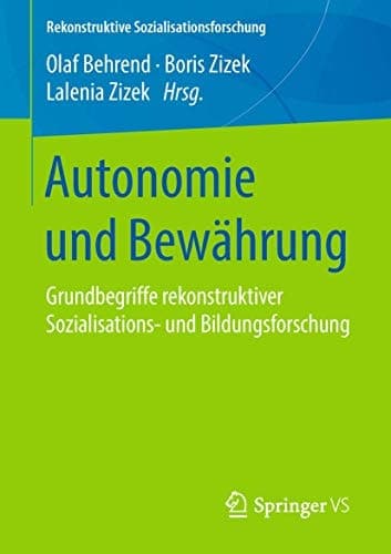 Autonomie und Bewährung Grundbegriffe rekonstruktiver Sozialisations- und Bildungsforschung