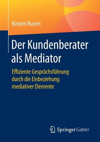 Der Kundenberater als Mediator Effiziente Gesprächsführung durch die Einbeziehung mediativer Elemente