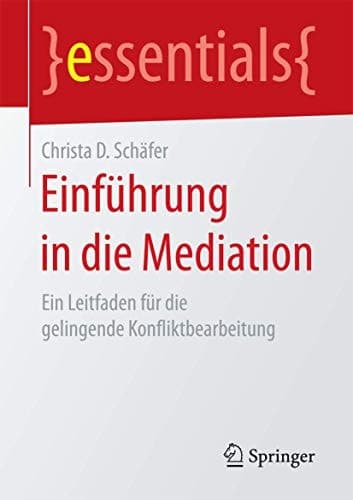 Einführung in die Mediation Ein Leitfaden für die gelingende Konfliktbearbeitung