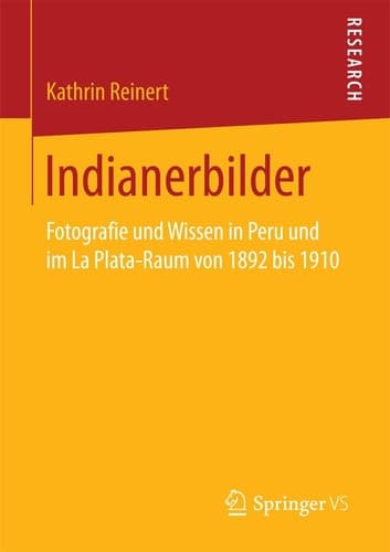 Indianerbilder Fotografie und Wissen in Peru und im La Plata-Raum von 1892 bis 1910