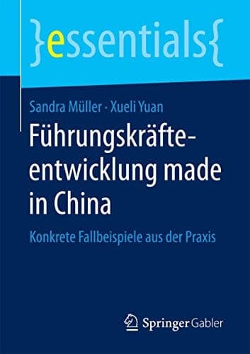Führungskräfteentwicklung made in China Konkrete Fallbeispiele aus der Praxis