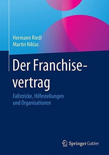 Der Franchisevertrag Fallstricke, Hilfestellungen und Organisationen