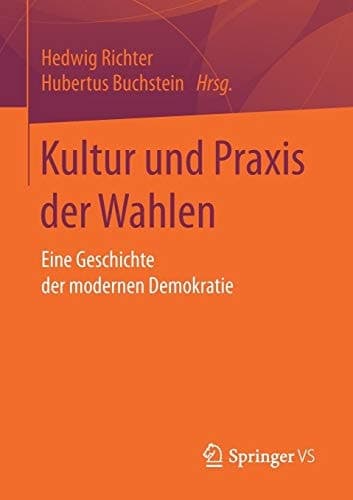 Kultur und Praxis der Wahlen Eine Geschichte der modernen Demokratie