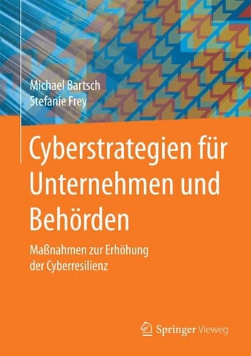 Cyberstrategien für Unternehmen und Behörden Maßnahmen zur Erhöhung der Cyberresilienz