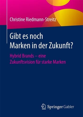 Gibt es noch Marken in der Zukunft? Hybrid Brands - eine Zukunftsvision für starke Marken