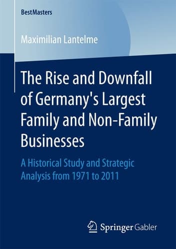The Rise and Downfall of Germany’s Largest Family and Non-Family Businesses A Historical Study and Strategic Analysis from 1971 to 2011