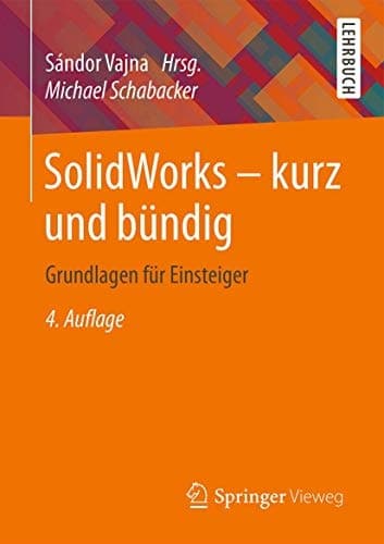 SolidWorks - kurz und bündig Grundlagen für Einsteiger