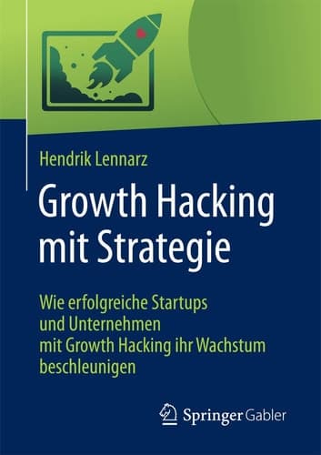 Growth Hacking mit Strategie Wie erfolgreiche Startups und Unternehmen mit Growth Hacking ihr Wachstum beschleunigen