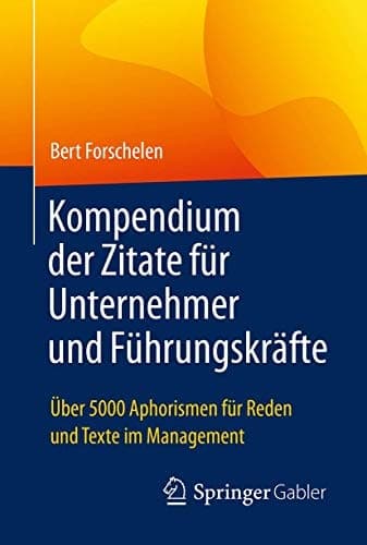 Kompendium der Zitate für Unternehmer und Führungskräfte Über 5000 Aphorismen für Reden und Texte im Management