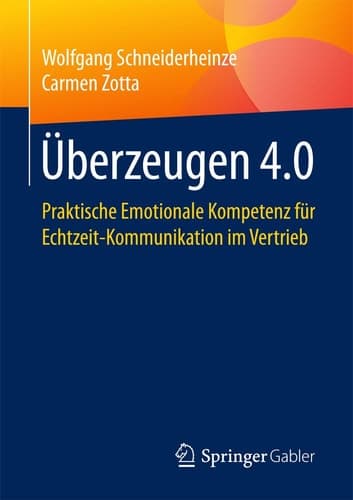Überzeugen 4.0 Praktische Emotionale Kompetenz für Echtzeit-Kommunikation im Vertrieb