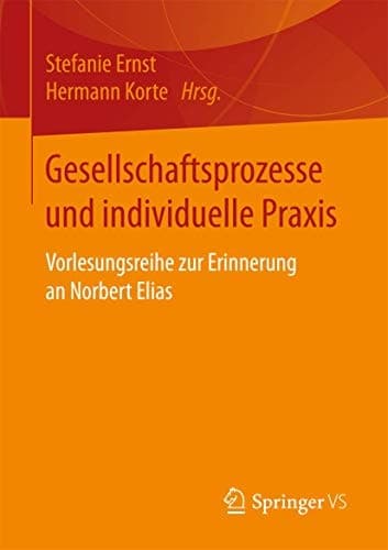 Gesellschaftsprozesse und individuelle Praxis Vorlesungsreihe zur Erinnerung an Norbert Elias