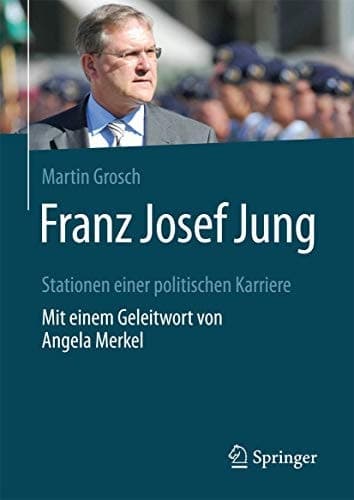 Franz Josef Jung Stationen einer politischen Karriere. Mit einem Geleitwort von Angela Merkel