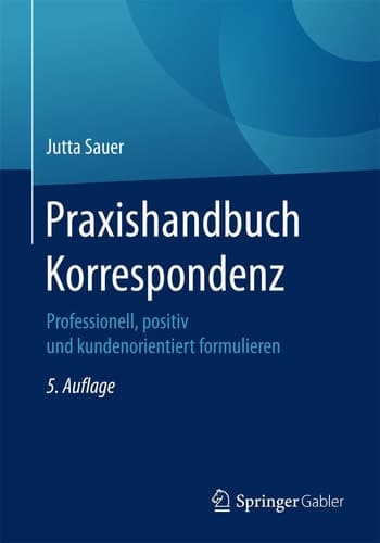Praxishandbuch Korrespondenz Professionell, positiv und kundenorientiert formulieren
