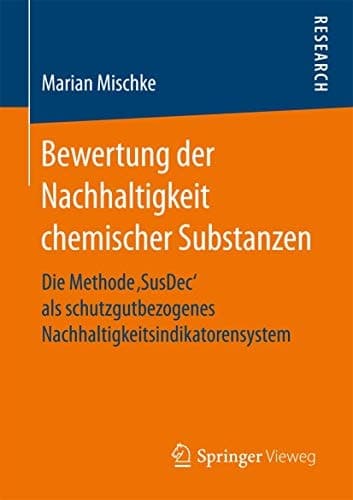 Bewertung der Nachhaltigkeit chemischer Substanzen Die Methode ‚SusDec‘ als schutzgutbezogenes Nachhaltigkeitsindikatorensystem