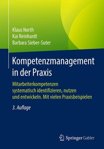 Kompetenzmanagement in der Praxis Mitarbeiterkompetenzen systematisch identifizieren, nutzen und entwickeln. Mit vielen Praxisbeispielen