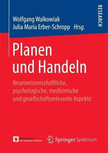 Planen und Handeln Neurowissenschaftliche, psychologische, medizinische und gesellschaftsrelevante Aspekte
