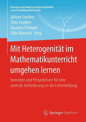 Mit Heterogenität im Mathematikunterricht umgehen lernen Konzepte und Perspektiven für eine zentrale Anforderung an die Lehrerbildung