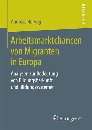 Arbeitsmarktchancen von Migranten in Europa Analysen zur Bedeutung von Bildungsherkunft und Bildungssystemen