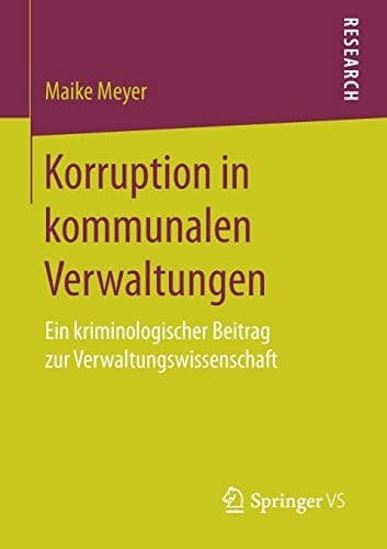 Korruption in kommunalen Verwaltungen Ein kriminologischer Beitrag zur Verwaltungswissenschaft