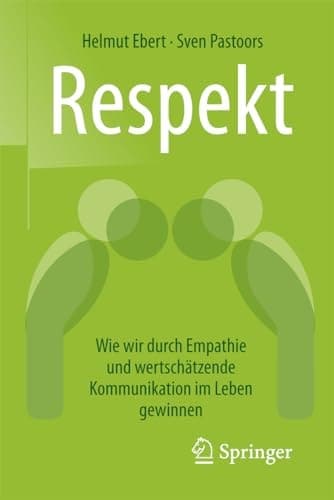 Respekt Wie wir durch Empathie und wertschätzende Kommunikation im Leben gewinnen