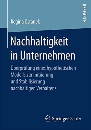 Nachhaltigkeit in Unternehmen Überprüfung eines hypothetischen Modells zur Initiierung und Stabilisierung nachhaltigen Verhaltens