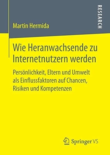 Wie Heranwachsende zu Internetnutzern werden Persönlichkeit, Eltern und Umwelt als Einflussfaktoren auf Chancen, Risiken und Kompetenzen