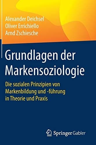 Grundlagen der Markensoziologie Die sozialen Prinzipien von Markenbildung und -führung in Theorie und Praxis