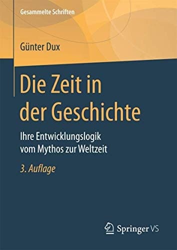 Die Zeit in der Geschichte Ihre Entwicklungslogik vom Mythos zur Weltzeit