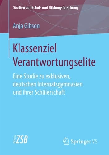 Klassenziel Verantwortungselite Eine Studie zu exklusiven, deutschen Internatsgymnasien und ihrer Schülerschaft