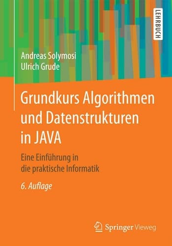 Grundkurs Algorithmen und Datenstrukturen in JAVA Eine Einführung in die praktische Informatik