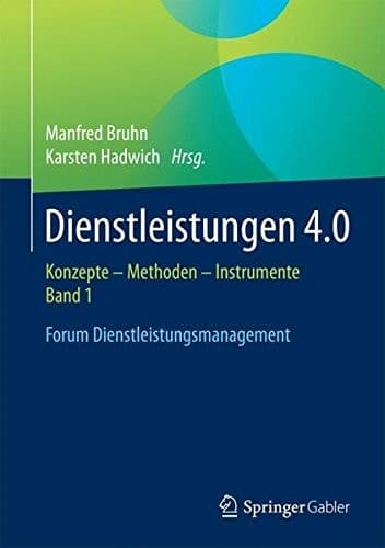 Dienstleistungen 4.0 Konzepte – Methoden – Instrumente. Band 1. Forum Dienstleistungsmanagement