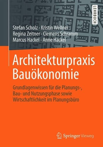 Architekturpraxis Bauökonomie Grundlagenwissen für die Planungs-, Bau- und Nutzungsphase sowie Wirtschaftlichkeit im Planungsbüro