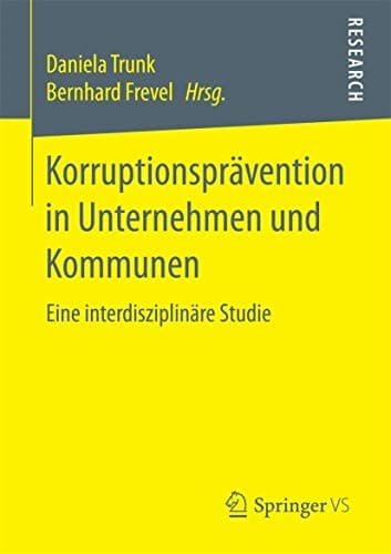 Korruptionsprävention in Unternehmen und Kommunen Eine interdisziplinäre Studie