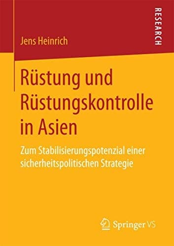 Rüstung und Rüstungskontrolle in Asien Zum Stabilisierungspotenzial einer sicherheitspolitischen Strategie