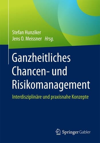 Ganzheitliches Chancen- und Risikomanagement Interdisziplinäre und praxisnahe Konzepte