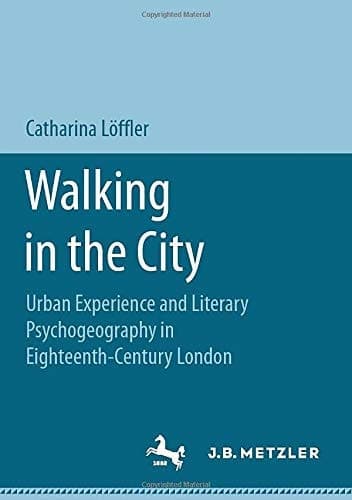 Walking in the City Urban Experience and Literary Psychogeography in Eighteenth-Century London