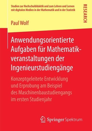 Anwendungsorientierte Aufgaben für Mathematikveranstaltungen der Ingenieurstudiengänge Konzeptgeleitete Entwicklung und Erprobung am Beispiel des Maschinenbaustudiengangs im ersten Studienjahr