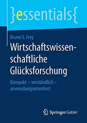 Wirtschaftswissenschaftliche Glücksforschung Kompakt – verständlich – anwendungsorientiert