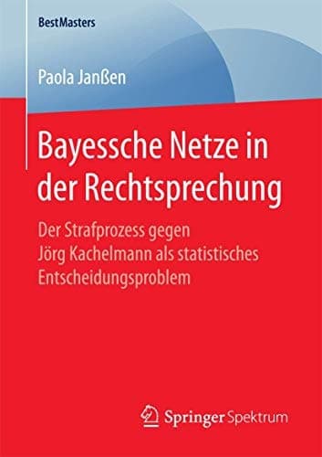 Bayessche Netze in der Rechtsprechung Der Strafprozess gegen Jörg Kachelmann als statistisches Entscheidungsproblem